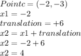Point c=(-2,-3)\\x1=-2\\ translation=+6\\x2=x1+ translation\\x2=-2+6\\x2=4