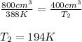 \frac{800cm^3}{388K}=\frac{400cm^3}{T_2}\\\\T_2=194K