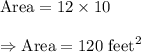 \text{Area}=12\times10\\\\\Rightarrow\text{Area}=120\text{ feet}^2