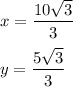 x=\dfrac{10\sqrt3}{3}\\\\y=\dfrac{5\sqrt3}{3}