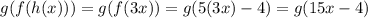 g(f(h(x)))=g(f(3x))=g(5(3x)-4)=g(15x-4)
