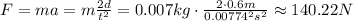 F = ma = m\frac{2d}{t^2} = 0.007kg\cdot \frac{2\cdot 0.6 m}{0.00774^2 s^2}\approx 140.22N