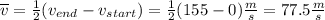 \overline{v}=\frac{1}{2}(v_{end}-v_{start})=\frac{1}{2}(155-0)\frac{m}{s}=77.5\frac{m}{s}
