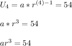 U_{4} = a * r^{(4) - 1} = 54 \\\\ a * r^{3} = 54 \\\\ ar^{3} = 54