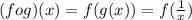 (f og)(x)= f(g(x))=f(\frac{1}{x})
