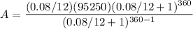 A = \dfrac{(0.08/12)(95250)(0.08/12 + 1)^{360}}{(0.08/12 + 1)^{360 - 1}}