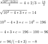 \frac{\sqrt{10^2 - 4*3*c} }{3} = 4 + 2/3 = \frac{14}{3} \\\\\sqrt{10^2 - 4*3*c}  = 14\\\\10^2 - 4*3*c = 14^2 = 196\\\\-4*3*c = 196 - 100 = 96\\\\c = 96/(-4*3) = -8