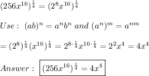 (256x^{16})^\frac{1}{4}=(2^8x^{16})^\frac{1}{4}\\\\Use:\ (ab)^n=a^nb^n\ and\ (a^n)^m=a^{nm}\\\\=(2^8)^\frac{1}{4}(x^{16})^\frac{1}{4}=2^{8\cdot\frac{1}{4}}x^{16\cdot\frac{1}{4}}=2^2x^4=4x^4\\\\\ \boxed{(256x^{16})^\frac{1}{4}=4x^4}