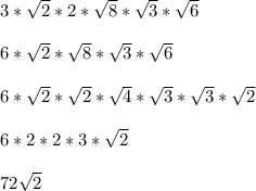 3*\sqrt{2}*2*\sqrt{8}*\sqrt{3}*\sqrt{6}\\\\6*\sqrt{2}*\sqrt{8}*\sqrt{3}*\sqrt{6}\\\\6*\sqrt{2}*\sqrt{2}*\sqrt{4}*\sqrt{3}*\sqrt{3}*\sqrt{2}\\\\6*2*2*3*\sqrt{2} \\\\72\sqrt{2}