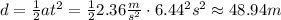 d = \frac{1}{2}at^2=\frac{1}{2}2.36 \frac{m}{s^2}\cdot 6.44^2 s^2 \approx 48.94 m