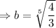 \Rightarrow b=\sqrt[5]{\dfrac{4}{3}}