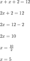 x+x+2=12\\\\2x+2=12\\\\2x=12-2\\\\2x=10\\\\x=\frac{10}{2} \\\\x=5
