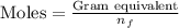 \text{Moles}=\frac{\text{Gram equivalent}}{n_f}