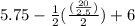 5.75-\frac{1}{2}(\frac{(\frac{20}{2.5})}{2})+6