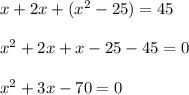 x+2x+(x^2-25)=45\\\\x^2+2x+x-25-45=0\\\\x^2+3x-70=0