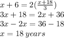 x + 6 = 2( \frac{x + 18}{3} ) \\ 3x + 18 = 2x + 36 \\ 3x - 2x = 36 - 18 \\ x = 18 \: years