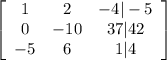 \left[\begin{array}{ccc}1&2&-4 | -5\\0&-10&37 | 42\\-5&6&1 | 4\end{array}\right]