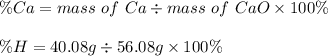 \% Ca = mass\ of\ Ca\div mass\ of\ CaO \times 100 \%\\\\\% H = 40.08 g\div 56.08 g \times 100 \%