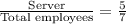\frac{\text{Server}}{\text{Total employees}}=\frac{5}{7}