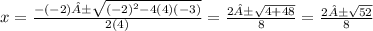x=\frac{-(-2)±\sqrt{(-2)^{2}-4(4)(-3)}} {2(4)}  = \frac{2±\sqrt{4+48}} {8} =\frac{2±\sqrt{52}} {8}