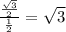 \frac{\frac{\sqrt{3} }{2} }{ \frac{1}{2} } = \sqrt{3}