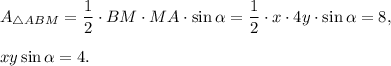A_{\triangle ABM}=\dfrac{1}{2}\cdot BM\cdot MA\cdot \sin\alpha=\dfrac{1}{2}\cdot x\cdot 4y\cdot \sin\alpha=8,\\ \\xy\sin\alpha=4.