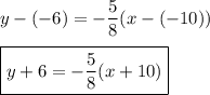 y-(-6)=-\dfrac{5}{8}(x-(-10))\\\\\boxed{y+6=-\dfrac{5}{8}(x+10)}