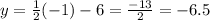 y=\frac{1}{2}(-1)-6=\frac{-13}{2}=-6.5