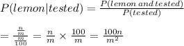 P(lemon|tested)= \frac{P(lemon\, and\, tested)}{P(tested)}  \\  \\ = \frac{ \frac{n}{m} }{ \frac{m}{100} } = \frac{n}{m} \times \frac{100}{m} = \frac{100n}{m^2}