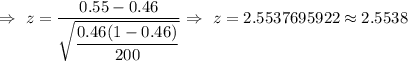 \Rightarrow\ z=\dfrac{0.55-0.46}{\sqrt{\dfrac{0.46(1-0.46)}{200}}}\Rightarrow\ z=2.5537695922\approx2.5538