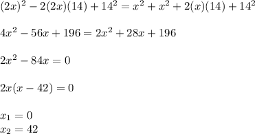 (2x)^2-2(2x)(14)+14^2=x^2+x^2+2(x)(14)+14^2\\\\4x^2-56x+196=2x^2+28x+196\\\\2x^2-84x=0\\\\2x(x-42)=0\\\\x_1=0\\x_2=42