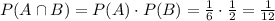 P(A\cap B) = P(A)\cdot P(B) = \frac{1}{6}\cdot \frac{1}{2} = \frac{1}{12}