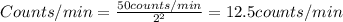 Counts/min=\frac{50counts/min}{2^2} =12.5counts/min