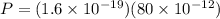 P = (1.6 \times 10^{-19})(80 \times 10^{-12})