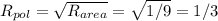 R_{pol}=\sqrt{R_{area}} =\sqrt{1/9} =1/3