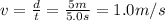 v=\frac{d}{t}=\frac{5 m}{5.0 s}=1.0 m/s