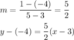 m=\dfrac{1-(-4)}{5-3}=\dfrac{5}{2}\\\\y-(-4)=\dfrac{5}{2}(x-3)