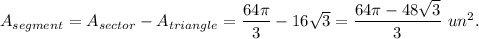 A_{segment}=A_{sector}-A_{triangle}=\dfrac{64\pi}{3}-16\sqrt{3}=\dfrac{64\pi-48\sqrt{3}}{3}\ un^2.