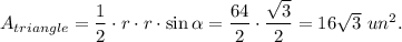 A_{triangle}=\dfrac{1}{2}\cdot r\cdot r\cdot \sin \alpha=\dfrac{64}{2}\cdot \dfrac{\sqrt{3}}{2}=16\sqrt{3}\ un^2.