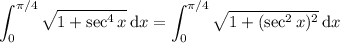 \displaystyle\int_0^{\pi/4}\sqrt{1+\sec^4x}\,\mathrm dx=\int_0^{\pi/4}\sqrt{1+(\sec^2x)^2}\,\mathrm dx