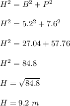 H^2=B^2+P^2\\\\H^2=5.2^2+7.6^2\\\\H^2=27.04+57.76\\\\H^2=84.8\\\\H=\sqrt{84.8}\\\\H=9.2\ m