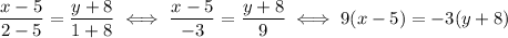 \dfrac{x-5}{2-5} = \dfrac{y+8}{1+8} \iff \dfrac{x-5}{-3} = \dfrac{y+8}{9} \iff 9(x-5) = -3(y+8)