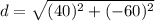 d=\sqrt{(40)^{2}+(-60)^{2}}
