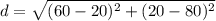 d=\sqrt{(60-20)^{2}+(20-80)^{2}}