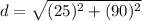 d=\sqrt{(25)^{2}+(90)^{2}}