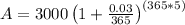 A=3000\left(1+\frac{0.03}{365}\right)^{\left(365*5\right)}