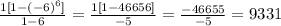 \frac{1[1 - (-6)^{6}]}{1-6}=\frac{1[1-46656]}{-5}=\frac{-46655}{-5}=9331