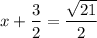 x + \dfrac{3}{2} = \dfrac{\sqrt{21}}{2}