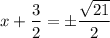 x + \dfrac{3}{2} = \pm \dfrac{\sqrt{21}}{2}