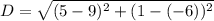 D=\sqrt{(5-9)^2+(1-(-6))^2}